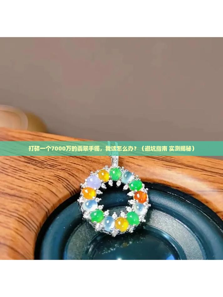 打碎一个7000万的翡翠手镯