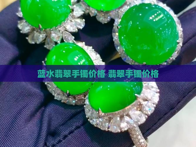 莱伯妮蓝水翡翠手镯价格