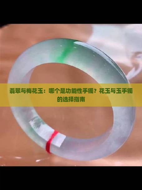 梅花玉和翡翠哪个是功能性手镯