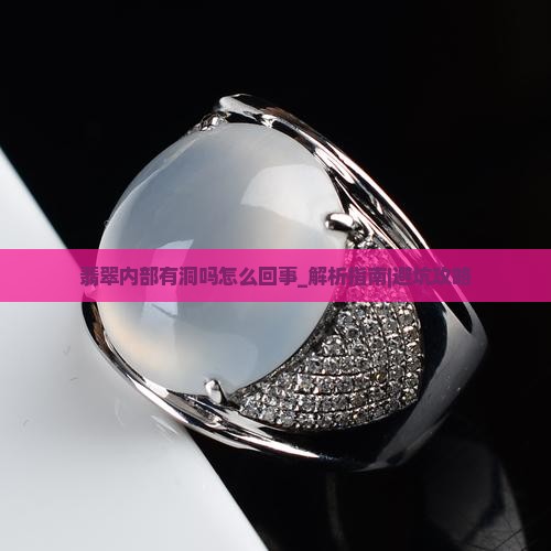 翡翠内部有洞吗怎么回事