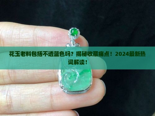 花玉老料包括不透蓝色吗