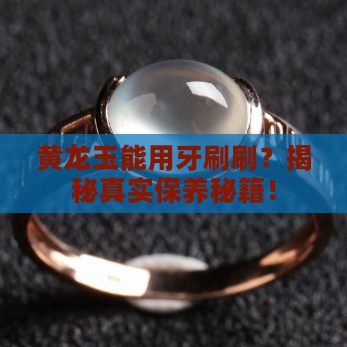 黄龙玉能用牙刷刷吗