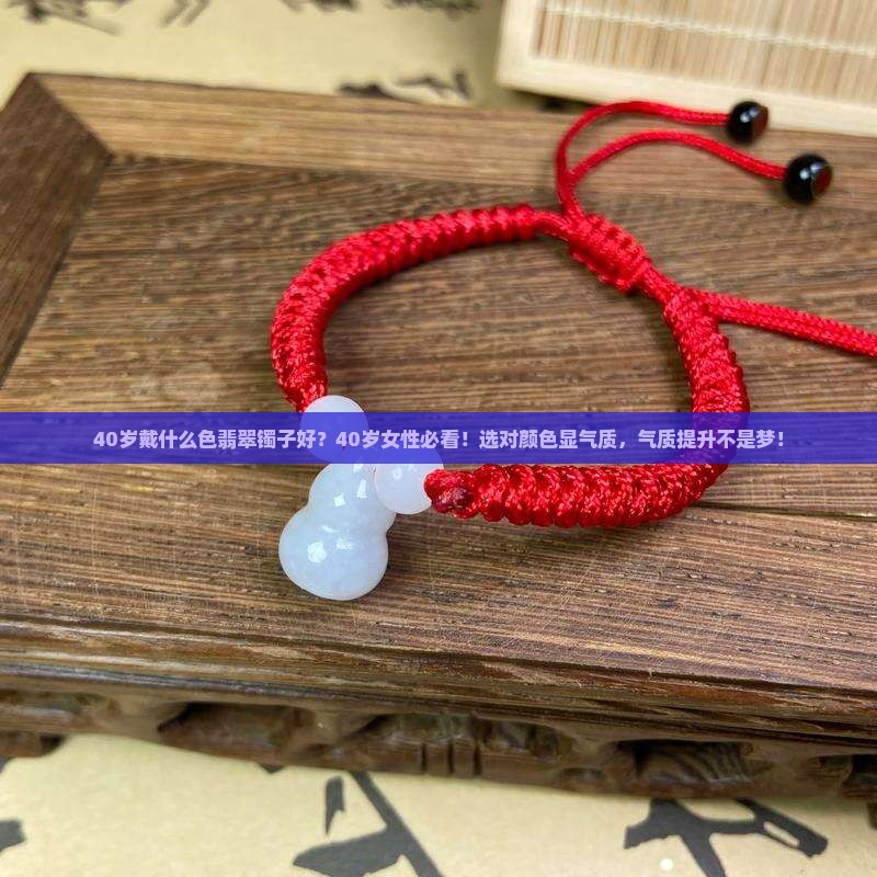 40岁戴什么色翡翠镯子好