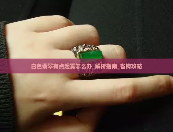 白色翡翠有点起雾怎么办