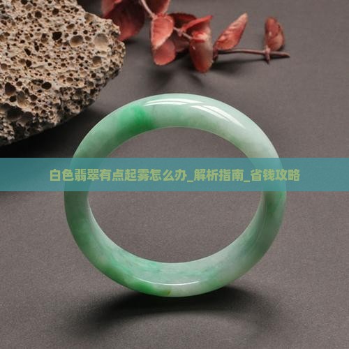 白色翡翠有点起雾怎么办