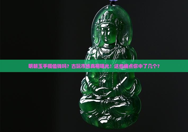 明朝玉手镯值钱吗知乎
