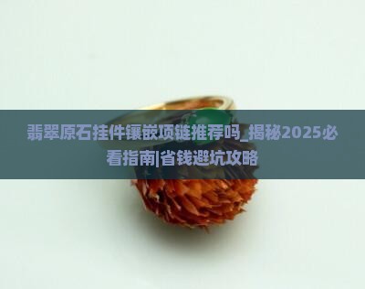 翡翠原石挂件镶嵌项链推荐吗