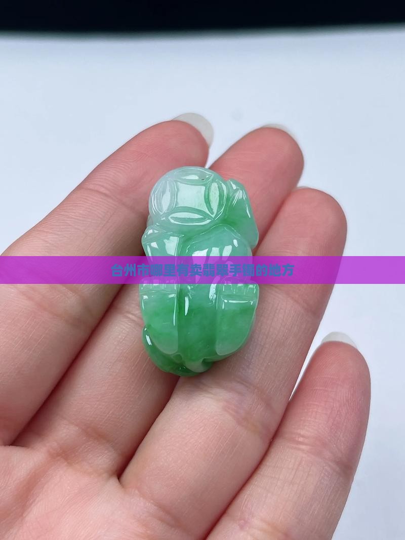 台州哪里有卖翡翠手镯的地方