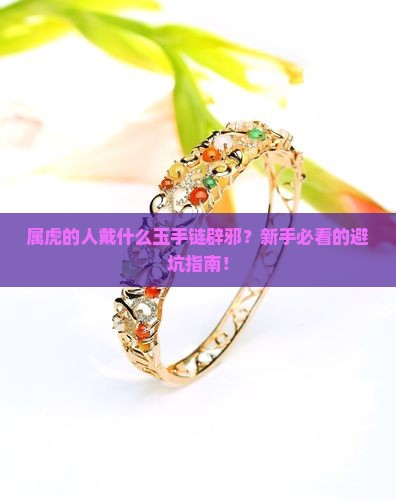 属虎佩戴什么玉手链辟邪好