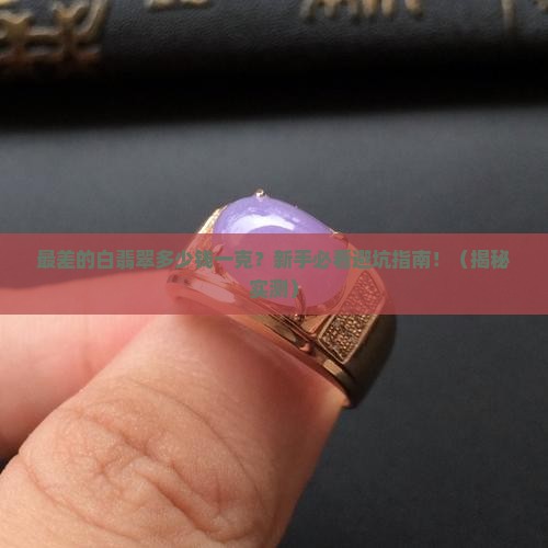 最差的白翡翠多少钱一克