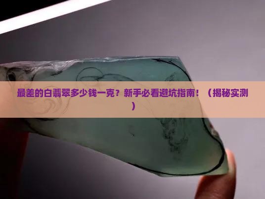 最差的白翡翠多少钱一克
