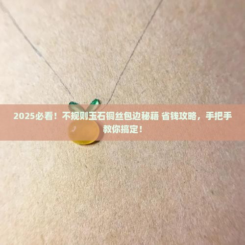 不规则玉石铜丝包边教程