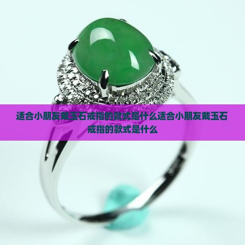 适合小朋友戴玉石戒指的款式是什么