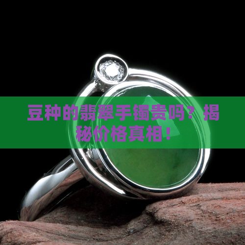 豆种的翡翠手镯贵吗
