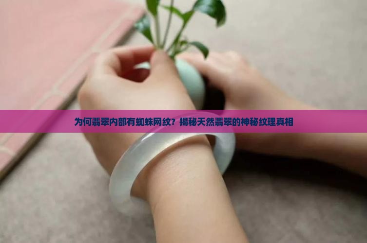 为何翡翠内部有蜘蛛网纹
