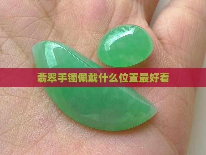 翡翠手镯佩戴到什么位置最好看