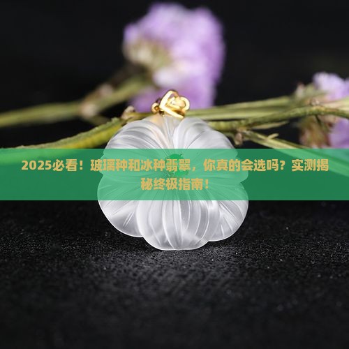 玻璃种和冰种的最大区别是什么意思