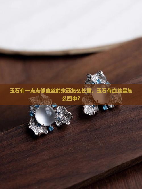 玉石有一点点像血丝的东西怎么处理