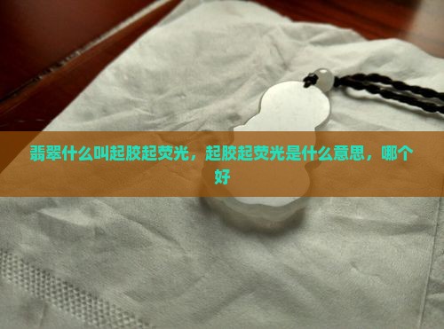 翡翠什么叫起胶起荧光