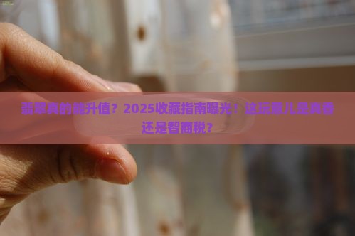 翡翠的升值收藏是真的吗