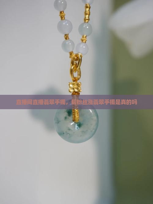 帮粉丝涨翡翠手镯是真的吗