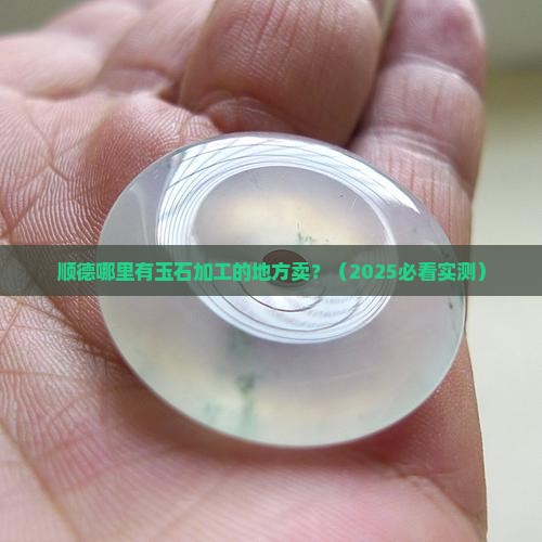 顺德哪里有玉石加工的地方卖