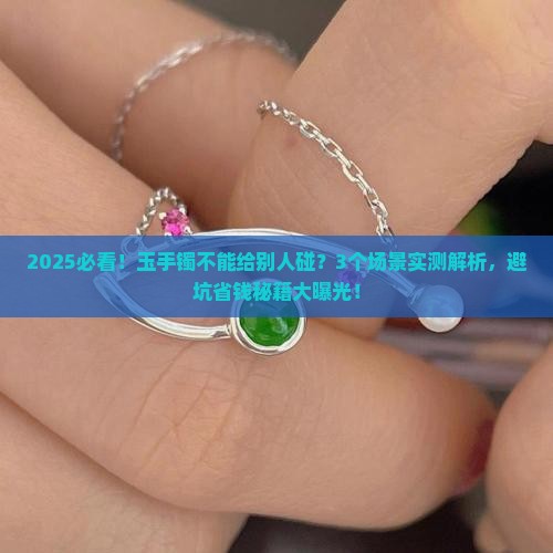 听说玉手镯不能给别人碰