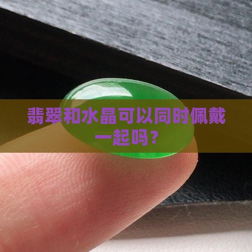 翡翠和水晶能同时佩戴吗