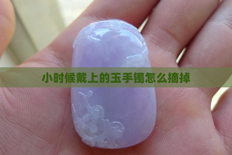 小时候戴上的玉手镯怎么摘掉