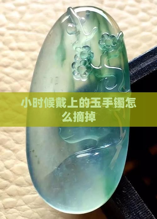 小时候戴上的玉手镯怎么摘掉