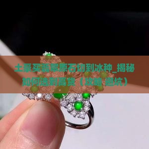 土豪买翡翠原石切到冰种