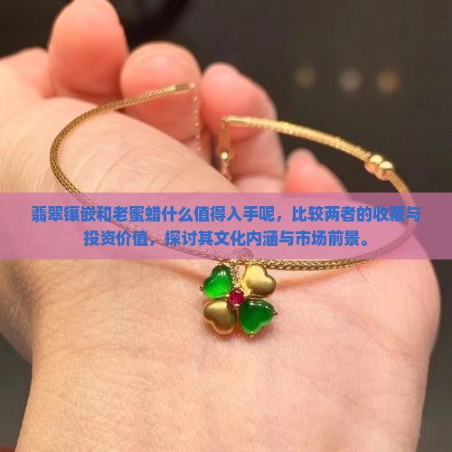 翡翠镶嵌和老蜜蜡什么值得入手呢