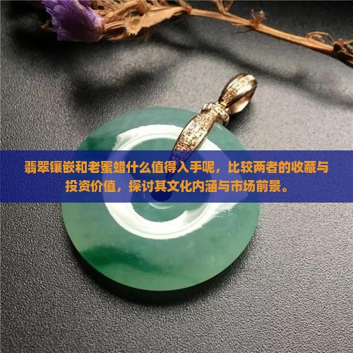 翡翠镶嵌和老蜜蜡什么值得入手呢