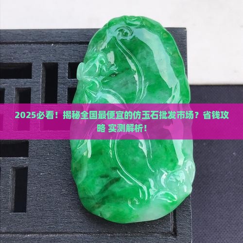 全国最便宜的仿玉石批发市场在哪