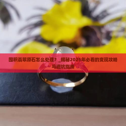 囤积翡翠原石怎么处理