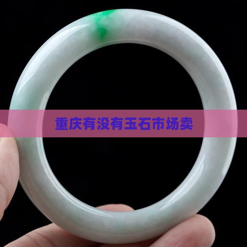 重庆有没有玉石市场卖