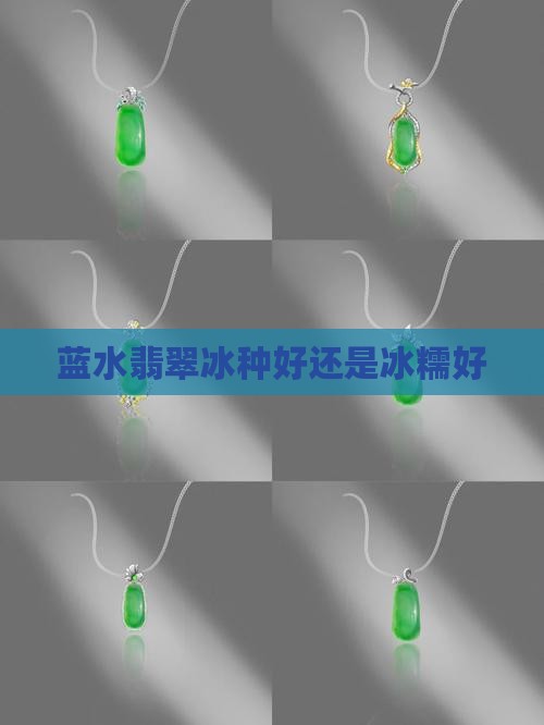 蓝水翡翠冰种好还是冰糯好
