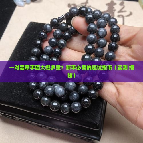 翡翠手镯一对大约重量多少克