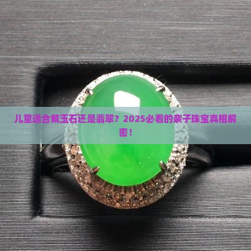 儿童适合戴玉石还是翡翠