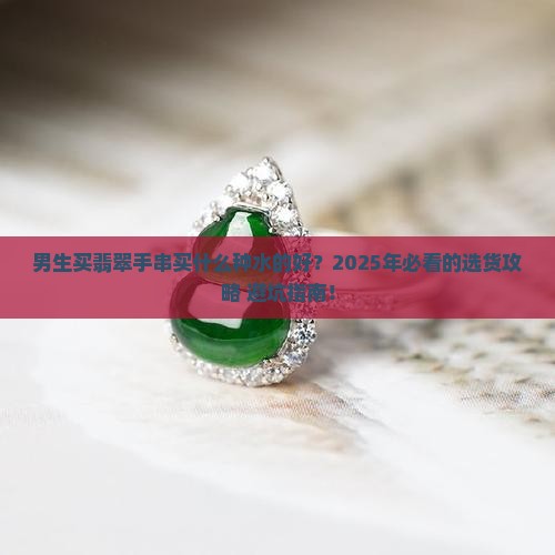 男生买翡翠手串买什么种水的好