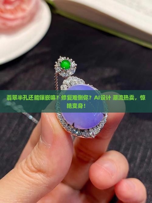 翡翠半孔还能镶嵌嘛好看吗