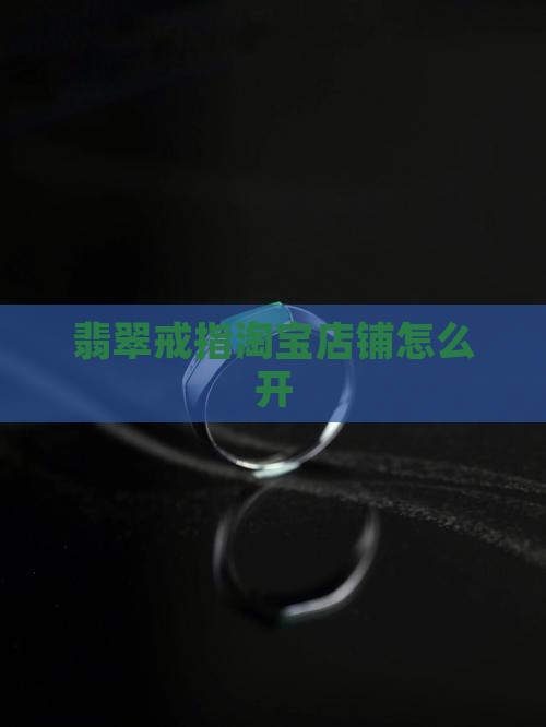 翡翠戒指淘宝店铺怎么开