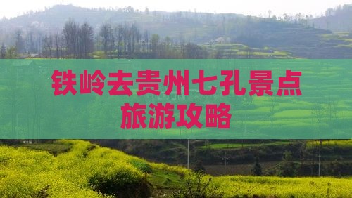 铁岭去贵州小七孔景点