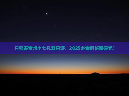 白银去贵州小七孔五日游