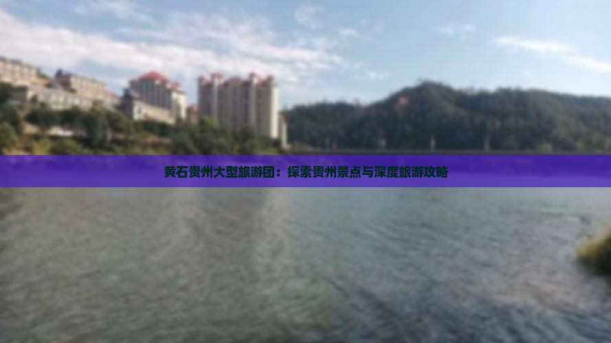 黄石到贵州大型旅游团