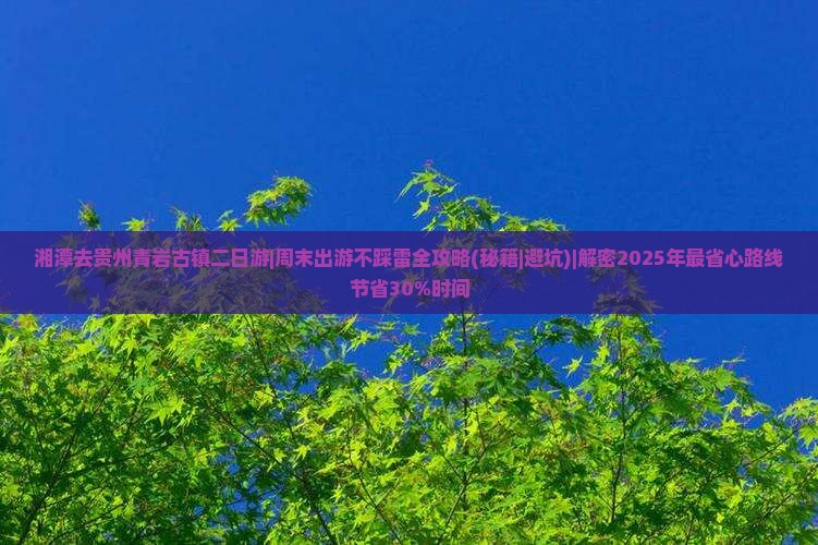 湘潭去贵州青岩古镇二日游