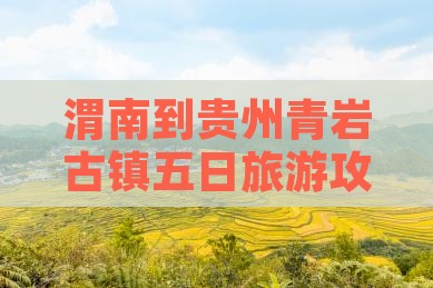 渭南到贵州青岩古镇五日游