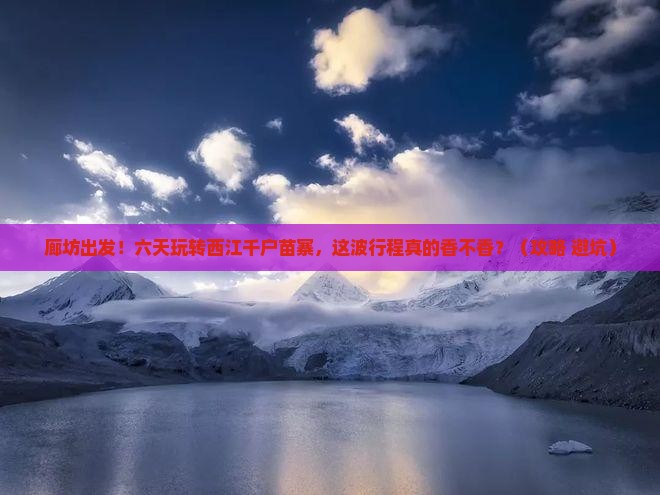 廊坊去贵州西江千户苗寨六日游