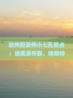 钦州到贵州小七孔景点