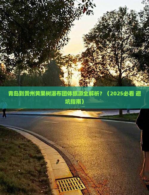 青岛到贵州黄果树瀑布团体旅游